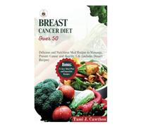 BREAST CANCER DIET OVER 50: Delicious and Nutritious Meal Recipes to Manage, Prevent Cancer and Healthy Life (includes Dessert Recipes) (BATTLING CANCER NATURALLY)