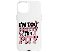 Breast Cancer Fighter Pink Ribbon Too Pretty For Pity Case for iPhone 15 Plus