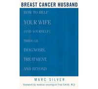 Breast Cancer Husband: How to Help Your Wife (and Yourself) during Diagnosis, Treatment and Beyond