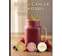 Breast Cancer Smoothies (Colored Edition): The 30-Day Sip-to-Heal Plan 100 Anti-Inflammatory, Immunity-Boosting Recipes for Every Stage: Diagnosis, Chemo, Radiation & Recovery