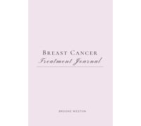 Breast Cancer Treatment Journal: A 30-Day Companion Through Diagnosis, Treatment, and Beyond