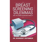 Breast Screening Dilemmas: Are You Being Screened Wisely? (The Truth About Breast Cancer Screening and Treatment): 9 (Medical Screening Dilemmas)