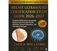 Breast Ultrasound Certification Study Guide 2026-2027: Complete ARDMS Breast Sonography Registry Exam Prep with Practice Questions, Answer Explanations, and Test-Taking Strategies