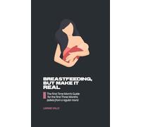 Breastfeeding, But Make It Real: The First-Time Mom’s Guide for the First Three Months (advice from a regular mom)