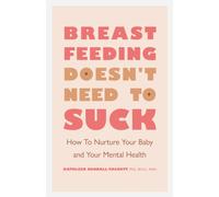 Breastfeeding Doesn't Need to Suck : How to Nurture Your Baby and Your Mental Health