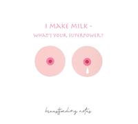 Breastfeeding Notes: I Make Milk - What's Your Superpower?: Breastfeeding is not always easy, but Always worth it!