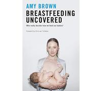 Breastfeeding Uncovered : Who really decides how we feed our babies?