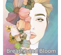 Breath and Bloom: An Inspirational Anti-Stress Colouring Book Where Flowers Meet Mindfulness