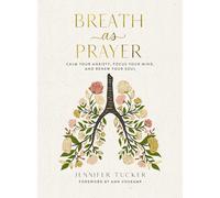 Breath as Prayer : Calm Your Anxiety, Focus Your Mind, and Renew Your Soul