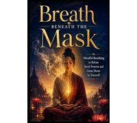 Breath Beneath the Mask: Mindful Breathing to Release Social Pretense and Come Home to Yourself