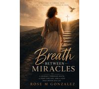 Breath Between Miracles: A Journey Through Death, A Fight for Life. And A Love That Never Lets Go