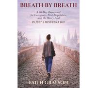 BREATH BY BREATH: A 90-Day Devotional for Caregivers, First Responders, and the Weary Soul - In Just 2 Minutes a Day