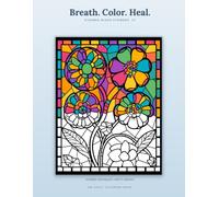 Breath. Color. Heal. Adult Coloring Book: Stained Glass Flowers III: A Stress Relief Coloring Book for Adults