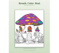 Breath. Color. Heal. - Mushroom Houses I: A Stress Relief Coloring Book for Adults