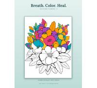Breath. Color. Heal. Relaxing Flowers II: A Stress Relief Coloring Book for Adults