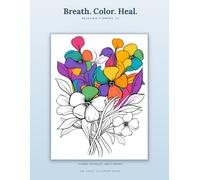 Breath. Color. Heal. - Relaxing Flowers III: A Stress Relief Coloring Book for Adults
