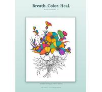 Breath. Color. Heal. Wild Flowers II: A Stress Relief Coloring Book for Adults