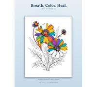 Breath. Color. Heal. - Wild Flowers III: A Stress Relief Coloring Book for Adults