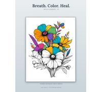 Breath. Color. Heal. - Wild Flowers IV: A Stress Relief Coloring Book for Adults