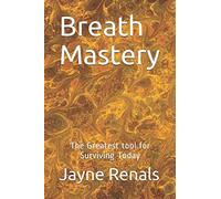 Breath Mastery: The Greatest tool for Surviving Today