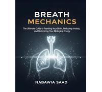 Breath Mechanics: The Ultimate Guide to Rewiring Your Brain, Reducing Anxiety, and Optimizing Your Biological Energy (The Vibrational Healing Mastery ... Your Mind, Body, and Biological Energy)