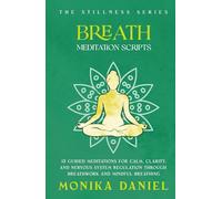Breath Meditation Scripts: 15 Guided Meditations for Calm, Clarity, and Nervous System Regulation Through Breathwork and Mindful Breathing (The Stillness Series)