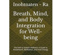 Breath, Mind, and Body Integration for Well-being: The Path to Holistic Wellness: A Guide to Breathwork, Meditation, and Inner Energy