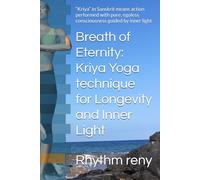 Breath of Eternity: Kriya Yoga technique for Longevity and Inner Light: “Kriya” in Sanskrit means action performed with pure, egoless consciousness guided by inner light