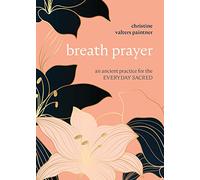 Breath Prayer: An Ancient Practice for the Everyday Sacred (Journeys of Breath)
