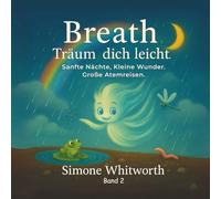 Breath träum dich leicht: „Atme & Träume - Geschichten mit sanfter Atemmagie für eine friedliche Nacht“