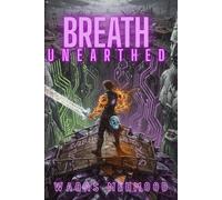 Breath Unearthed: Book 1: A Progression Fantasy Epic (Unearthed Cycle)