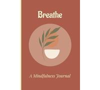 Breathe: A Mindfulness Journal : Anxiety Relief, Mindfulness, or Morning Pages. (Blank journal, 120 Pages/ Portable 6x9)