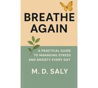 Breathe Again: A Practical Guide to Managing Stress and Anxiety Every Day - 142 Pages of Daily Techniques to Calm Your Mind and Reclaim Your Peace. A Perfect Gift for Anyone Feeling Overwhelmed