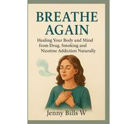 Breathe Again: Healing your Body and Mind from Drugs, Smoking and Nicotine Addiction Naturally (Addiction Recovery breaking free series)