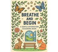 Breathe and Begin: A Gentle Affirmation Colouring Book