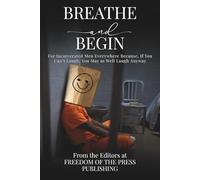 Breathe and Begin: For Incarcerated Men Everywhere Because, If You Can’t Laugh, You May as Well Laugh Anyway