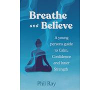 Breathe and Believe: A young person's guide to Calm, Confidence and Inner Strength