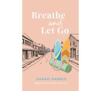 Breathe and Let Go: A laugh out loud Australian small-town rom-com about second chances and fresh starts