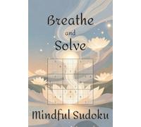Breathe and Solve Mindful Sudoku: 100 Sudoku Puzzles with Quotes on Mindfulness and Breathwork for Calm & Clarity | Medium Difficulty | Solutions Included
