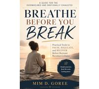 Breathe Before You Break: A Guide for the Overwhelmed and Emotionally Exhausted