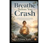 Breathe Before You Crash: A 66-Day Reflection Journey to Calm Anxiety, Ease Reactivity, and Build Emotional Intelligence Through Body-Based Presence