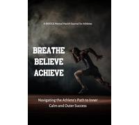 Breathe, Believe, Achieve: Navigating the Athlete's Path to Inner Calm and Outer Success