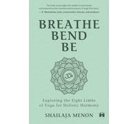 Breathe, Bend, Be: Exploring The Eight Limbs Of Yoga For Holistic Harmony