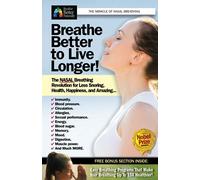 Breathe Better to Live Longer!: The NASAL Breathing Revolution for Less Snoring, Health, Happiness, and Amazing...