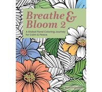 Breathe & Bloom 2. A Global Floral Coloring Journey for Calm & Peace.: A soothing coloring experience to help teens and adults de-stress and recharge through art and conscious breathing.