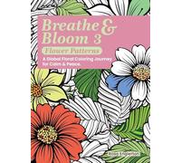 Breathe & Bloom 3 - Flower Patterns. A Global Floral Coloring Journey for Calm & Peace.: A soothing coloring experience to help teens and adults ... recharge through art and conscious breathing.
