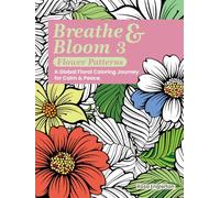 Breathe & Bloom 3 - Flower Patterns: A Global Floral Coloring Journey for Calm & Peace (Breathe & Bloom. A Global Floral Coloring Journey for Calm & Peace.)