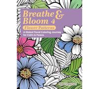 Breathe & Bloom 4 - Flower Patterns. A Global Floral Coloring Journey for Calm & Peace.: A soothing coloring experience to help teens and adults ... recharge through art and conscious breathing.