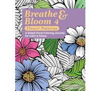 Breathe & Bloom 4 - Flower Patterns: A Global Floral Coloring Journey for Calm & Peace (Breathe & Bloom. A Global Floral Coloring Journey for Calm & Peace.)