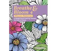 Breathe & Bloom 4 - Flower Patterns: A Global Floral Coloring Journey for Calm & Peace (Breathe & Bloom. A Global Floral Coloring Journey for Calm & Peace.)